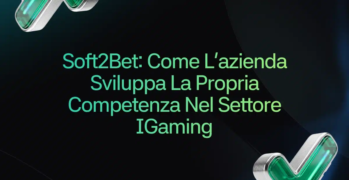 Soft2Bet: come l’azienda sviluppa la propria competenza nel settore iGaming